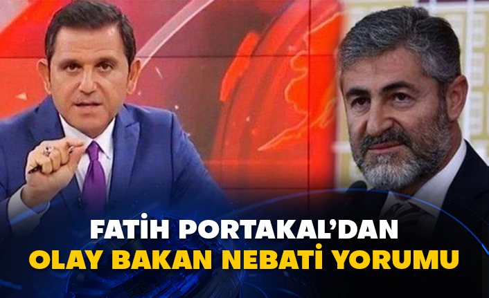 Fatih Portakal’dan olay Bakan Nebati yorumu