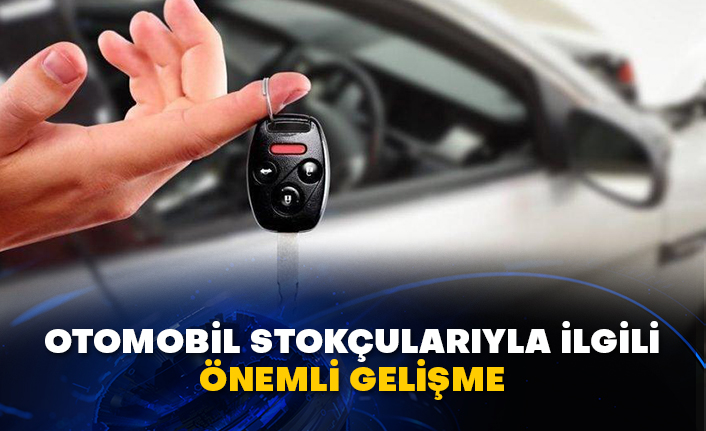 Otomobil stokçularıyla ilgili önemli gelişme