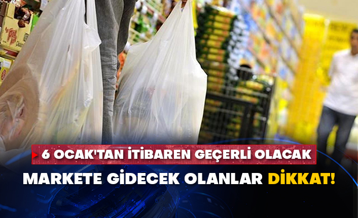 6 Ocak'tan itibaren geçerli olacak: Markete gidecek olanlar dikkat!