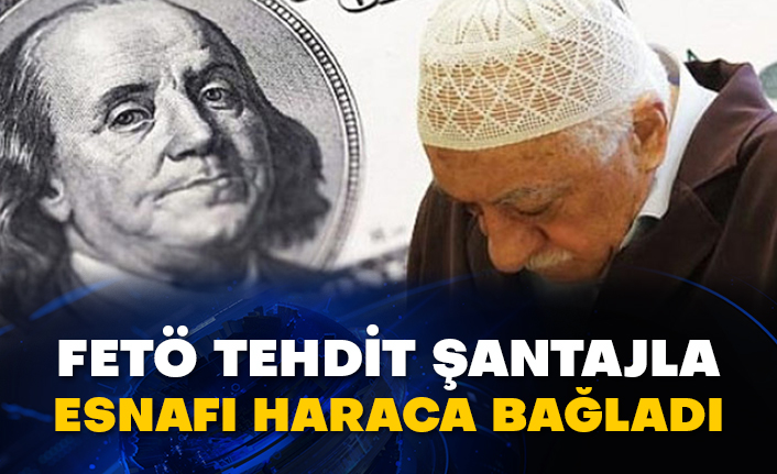 FETÖ tehdit şantajla esnafı haraca bağladı