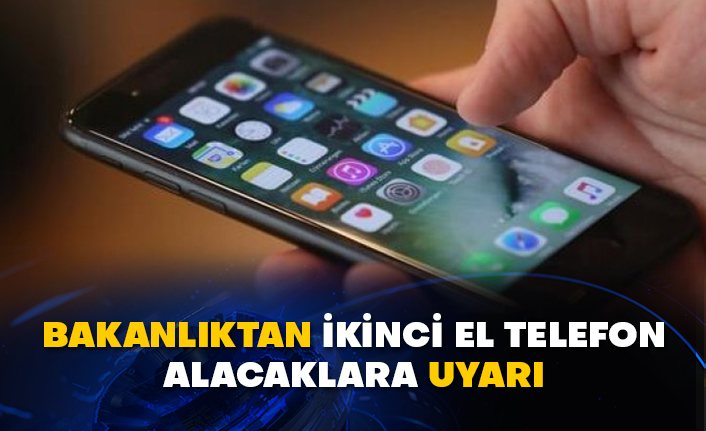 Bakanlıktan ikinci el telefon alacaklara uyarı