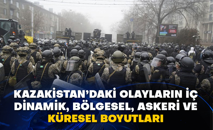 Kazakistan’daki olayların iç dinamik, bölgesel, askeri ve küresel boyutları​