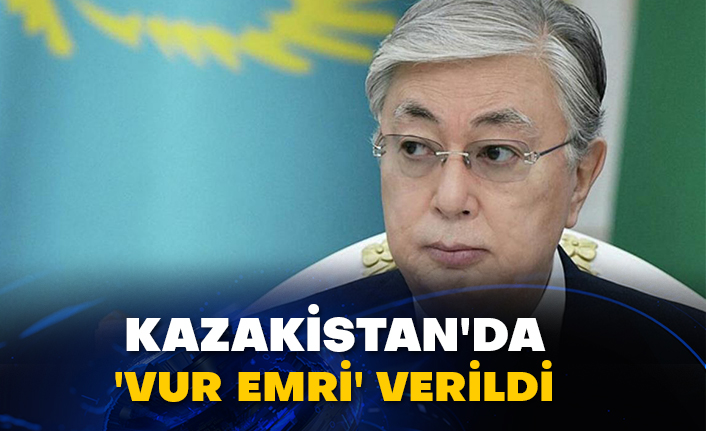 Kazakistan'da 'vur emri' verildi