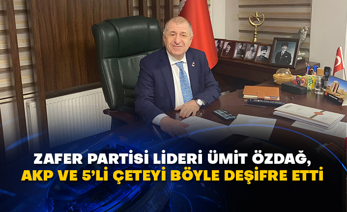 Zafer Partisi Lideri Ümit Özdağ, AKP ve 5’li çeteyi böyle deşifre etti
