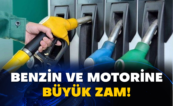 Benzin ve motorine büyük zam!