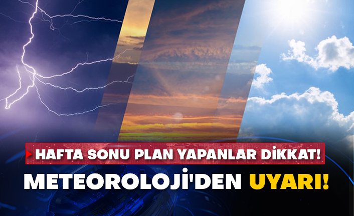 Hafta sonu plan yapanlar dikkat: Meteoroloji'den uyarı!