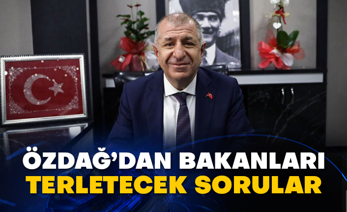 Özdağ’dan bakanları terletecek sorular