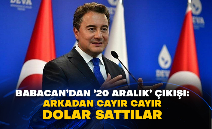 DEVA Partisi Genel Başkanı Ali Babacan’dan ’20 Aralık’ çıkışı: Arkadan cayır cayır dolar sattılar