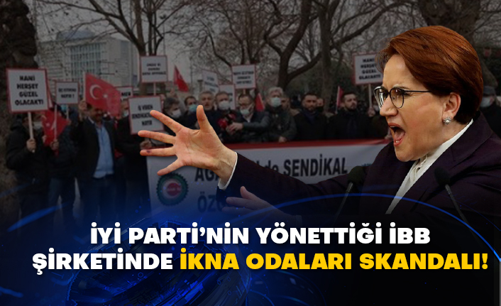 İYİ Parti’nin yönettiği İBB şirketinde ikna odaları skandalı!
