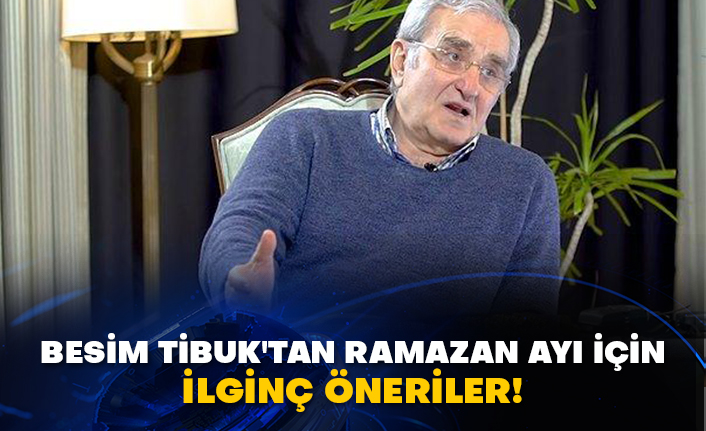 Besim Tibuk'tan Ramazan ayı için ilginç öneriler!