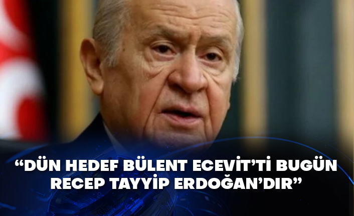 Bahçeli: Dün hedef Bülent Ecevit’ti bugün Recep Tayyip Erdoğan’dır