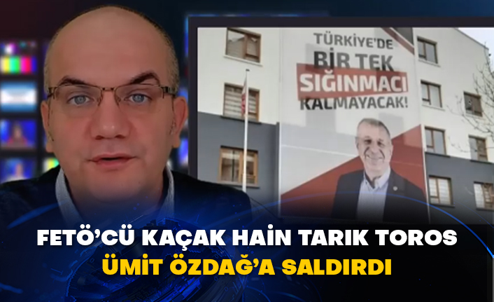 FETÖ’cü kaçak hain Tarık Toros Ümit Özdağ’a saldırdı