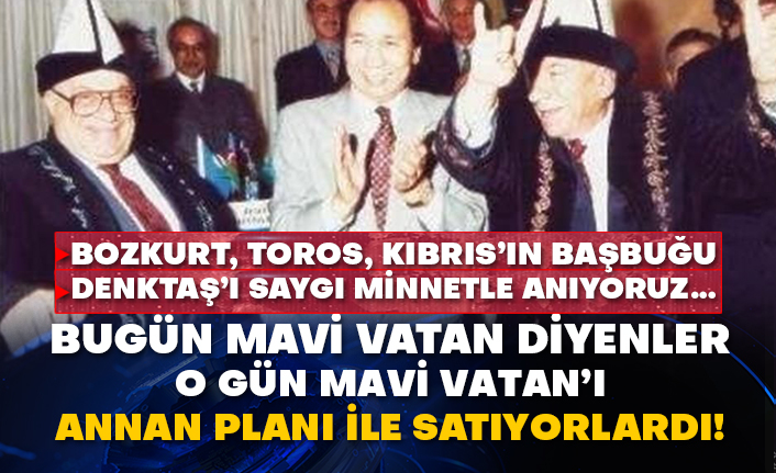 Bozkurt, Toros Kıbrıs’ın Başbuğu Denktaş’ı saygı minnetle anıyoruz… Bugün Mavi Vatan diyenler o gün Mavi Vatan’ı Annan planı ile satıyorlardı!
