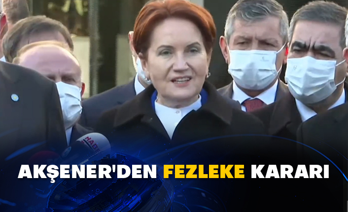Akşener'den fezleke kararı
