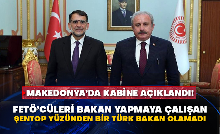 Makedonya’da kabine açıklandı! FETÖ’cüleri bakan yapmaya çalışan Şentop yüzünden bir Türk bakan olamadı
