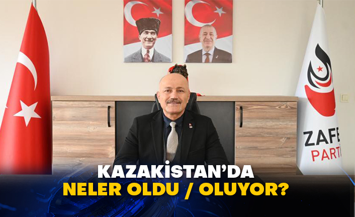 Zafer Partisi: Kazakistan’da neler oldu / oluyor?