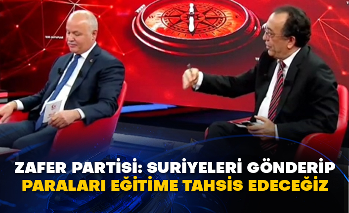 Zafer Partisi: Suriyeleri gönderip paraları eğitime tahsis edeceğiz