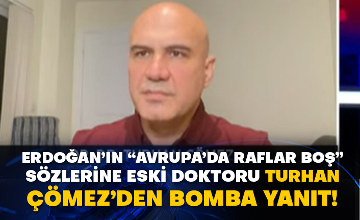 Erdoğan’ın “Avrupa’da raflar boş” sözlerine eski doktoru Turhan Çömez’den bomba yanıt!