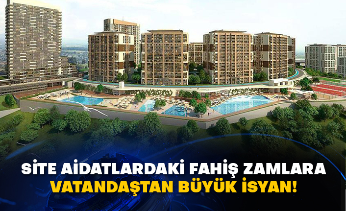 Site aidatlardaki fahiş zamlara vatandaştan büyük isyan!