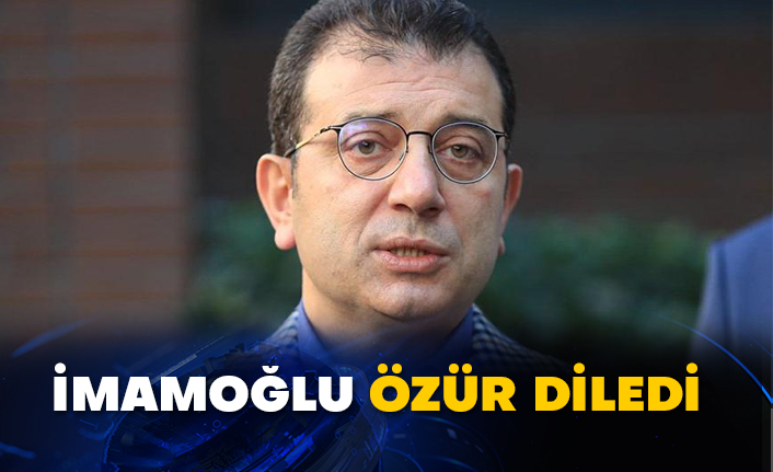 Ekrem İmamoğlu özür diledi