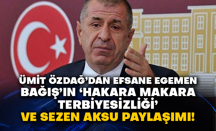 Ümit Özdağ’dan efsane Egemen Bağış’ın ‘hakara makara terbiyesizliği’ ve Sezen Aksu paylaşımı!