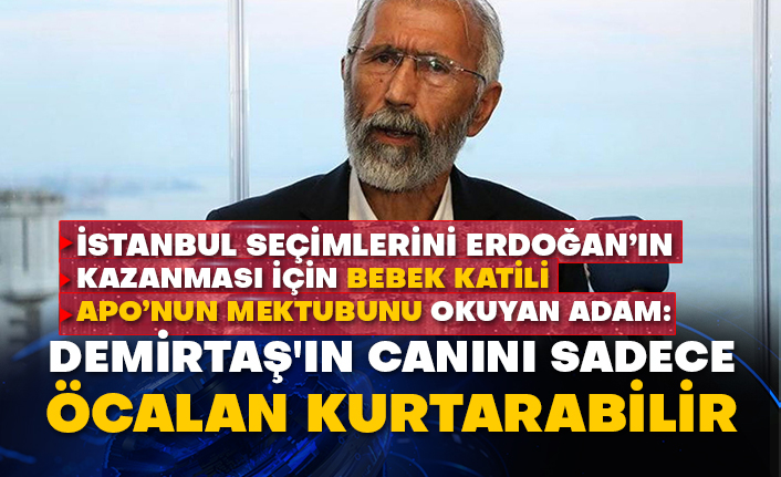 İstanbul seçimlerini Erdoğan’ın kazanması için bebek katili Apo’nun mektubunu okuyan adam: Demirtaş'ın canını sadece Öcalan kurtarabilir