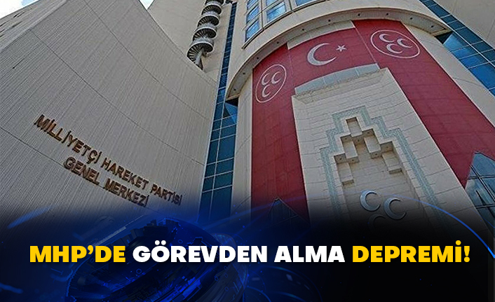 MHP’de görevden alma depremi!