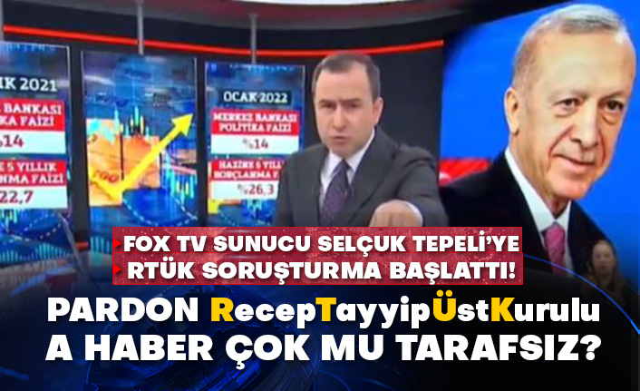 Fox Tv sunucu Selçuk Tepeli’ye RTÜK soruşturma başlattı!  Pardon RecepTayyipÜstKurulu A Haber çok mu tarafsız?