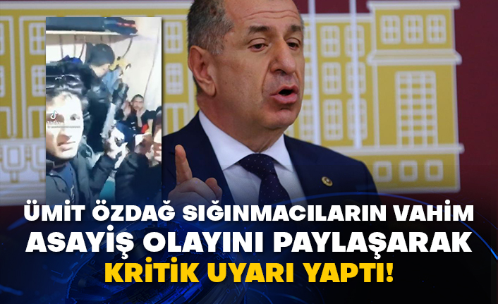 Ümit Özdağ sığınmacıların vahim asayiş olayını paylaşarak kritik uyarı yaptı!