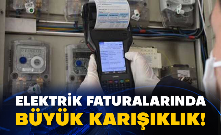 Elektrik faturalarında büyük karışıklık!
