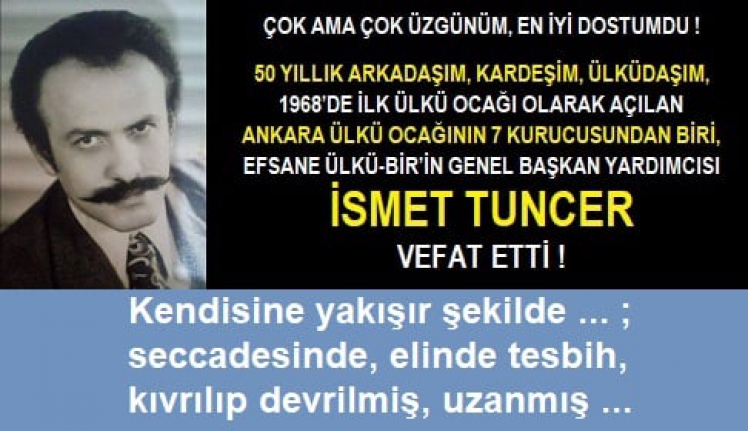 Ülküdaşımız İsmet Tuncer sonsuzluğun sahibine kavuştu