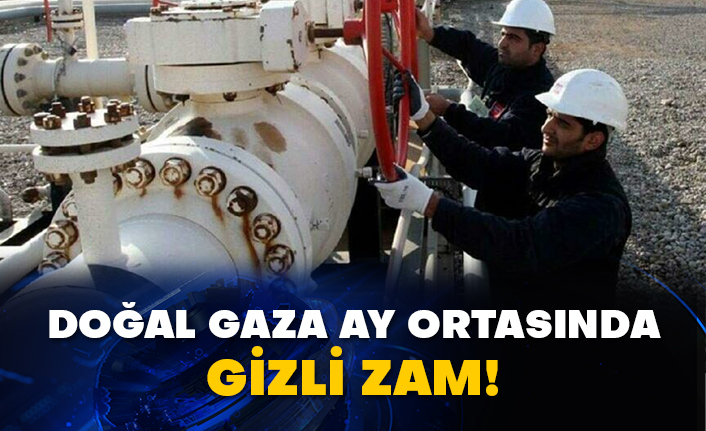 Doğal gaza ay ortasında gizli zam!