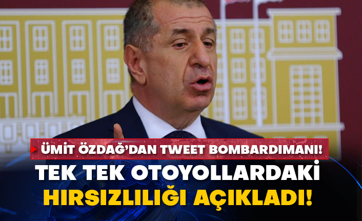 Ümit Özdağ’dan tweet bombardımanı! Tek tek otoyollardaki hırsızlılığı açıkladı!