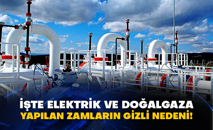 İşte elektrik ve doğalgaza yapılan zamların gizli nedeni!