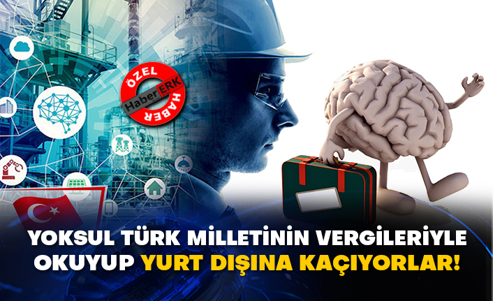 Yoksul Türk Milletinin vergileriyle okuyup yurt dışına kaçıyorlar!