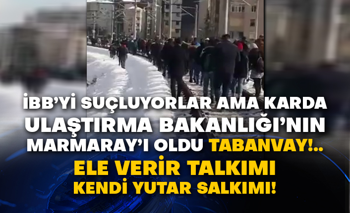 İBB’yi suçluyorlar ama karda Ulaştırma Bakanlığı’nın Marmaray’ı oldu tabanvay!..  Ele verir talkımı kendi yutar salkımı!