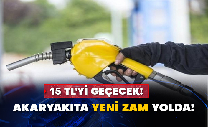 15 TL'yi geçecek! Akaryakıta yeni zam yolda!