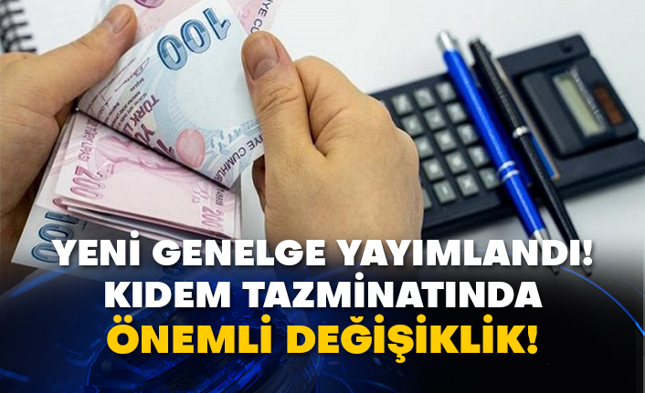 Yeni genelge yayımlandı! Kıdem tazminatında önemli değişiklik!