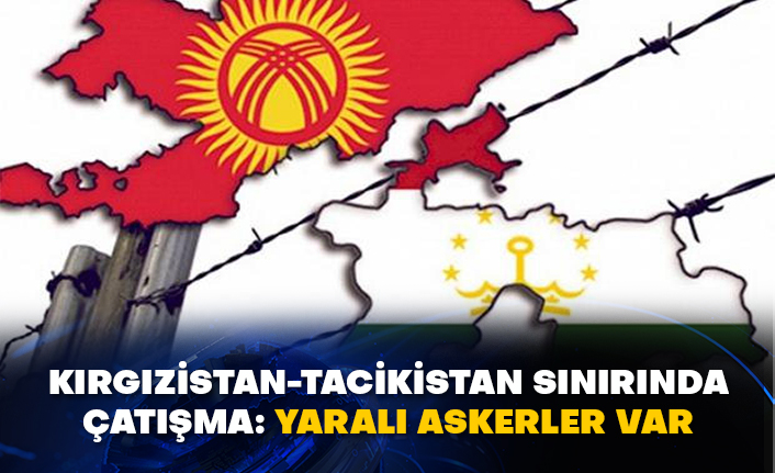 Kırgızistan-Tacikistan sınırında çatışma: Yaralı askerler var