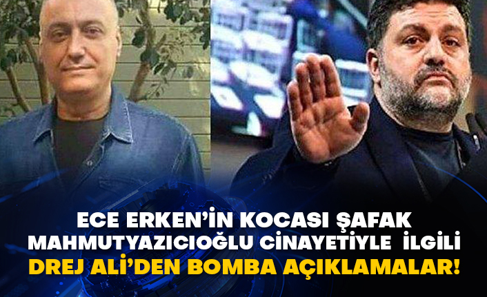 Ece Erken’in kocası Şafak Mahmutyazıcıoğlu cinayetiyle ilgili Drej Ali’den bomba açıklamalar!