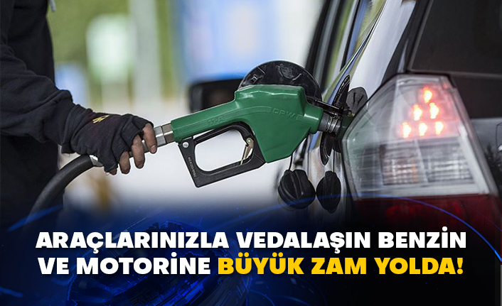 Araçlarınızla vedalaşın benzin ve motorine büyük zam yolda!