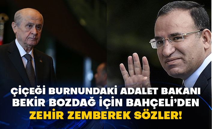 Çiçeği burnundaki Adalet Bakanı Bekir Bozdağ için Bahçeli’den zehir zemberek sözler!