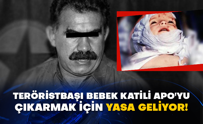 Teröristbaşı bebek katili Apo'yu çıkarmak için yasa geliyor!