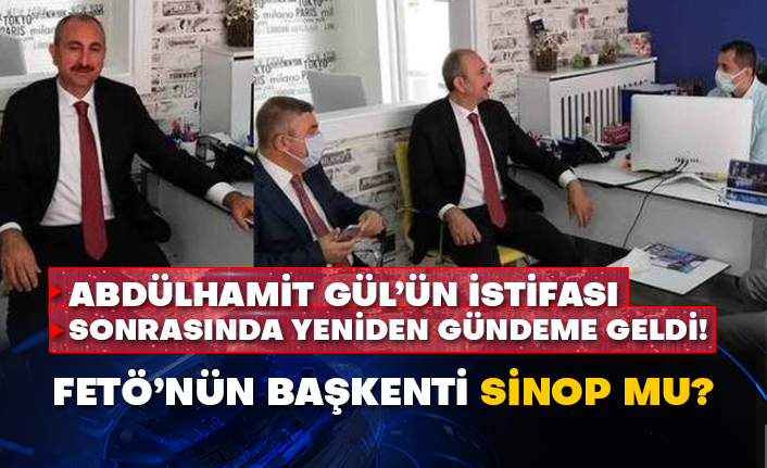 Abdülhamit Gül’ün istifası sonrasında yeniden gündeme geldi! FETÖ’nün başkenti Sinop mu?