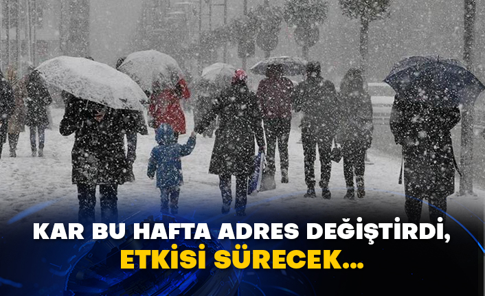 Kar bu hafta adres değiştirdi, etkisi sürecek…