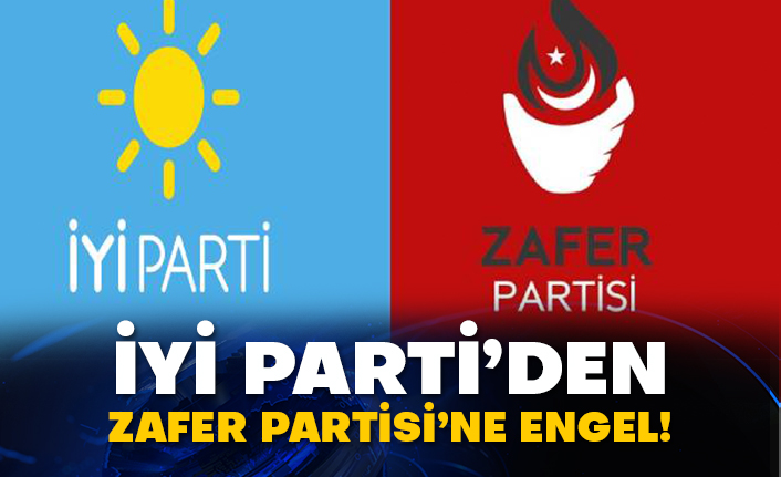 İyi Parti’den Zafer Partisi’ne engel!