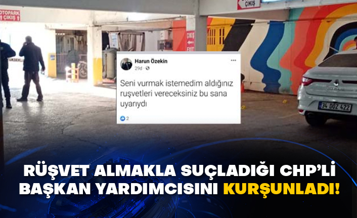 Rüşvet almakla suçladığı CHP’li Başkan Yardımcısını kurşunladı!