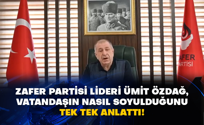 Zafer Partisi Lideri Ümit Özdağ, vatandaşın nasıl soyulduğunu tek tek anlattı!