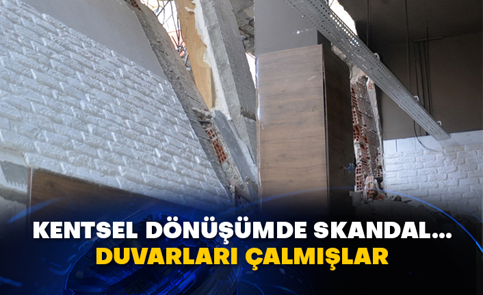 Kentsel dönüşümde skandal... Duvarları çalmışlar