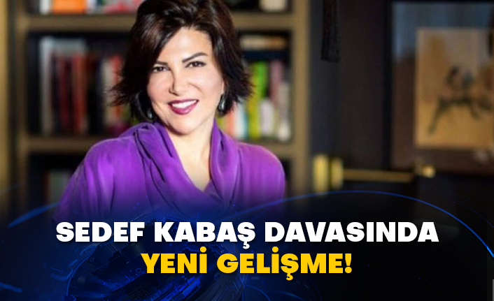 Sedef Kabaş davasında yeni gelişme!